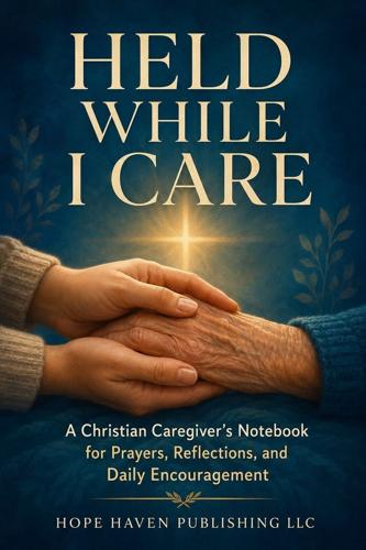 Hope Haven Publishing LLC Announces Held While I Care, a Christian Caregiver Journal